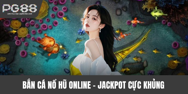 Bắn cá nổ hũ online