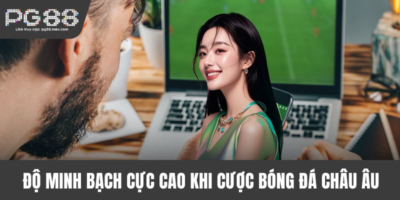 Độ minh bạch cực cao khi cược bóng đá châu Âu