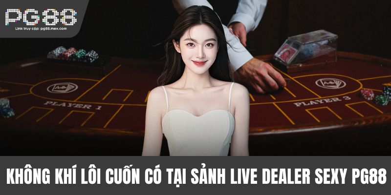 Không khí lôi cuốn có tại sảnh live Dealer Sexy PG88