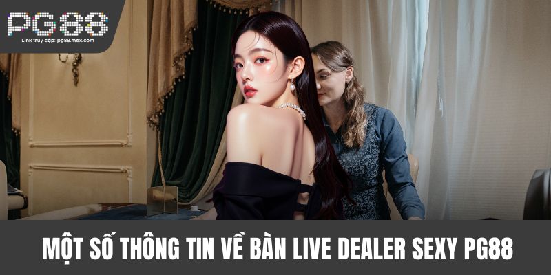 Một số thông tin về bàn live Dealer Sexy PG88