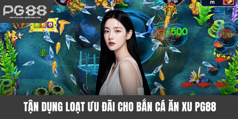 Tận dụng loạt ưu đãi cho bắn cá ăn xu PG88